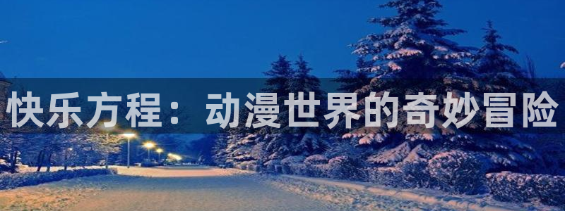 火狼动漫网站在线观看：快乐方程：动漫世界的奇妙冒险